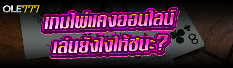 เกมไพ่แคงออนไลน์ เล่นยังไงให้ชนะ?